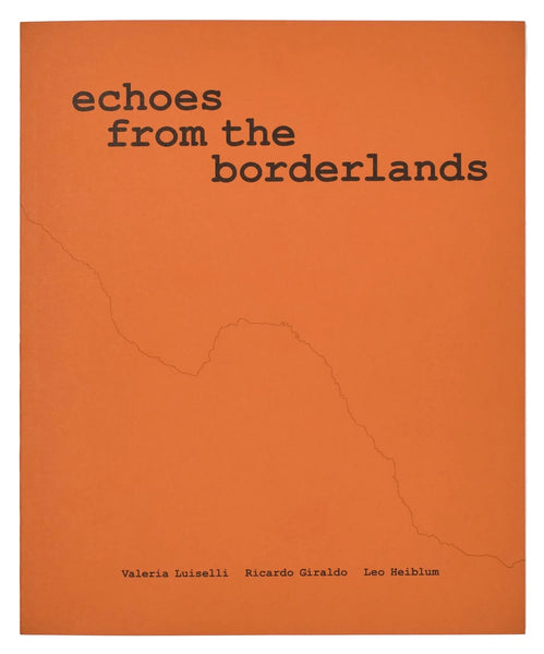 Valeria Luiselli, Ricardo Giraldo & Leo Heiblum: Echoes from the Borderlands